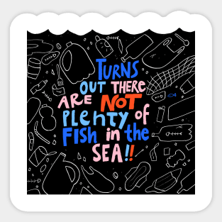 Turns Out there are NOT plenty of fish iin the sea Sticker